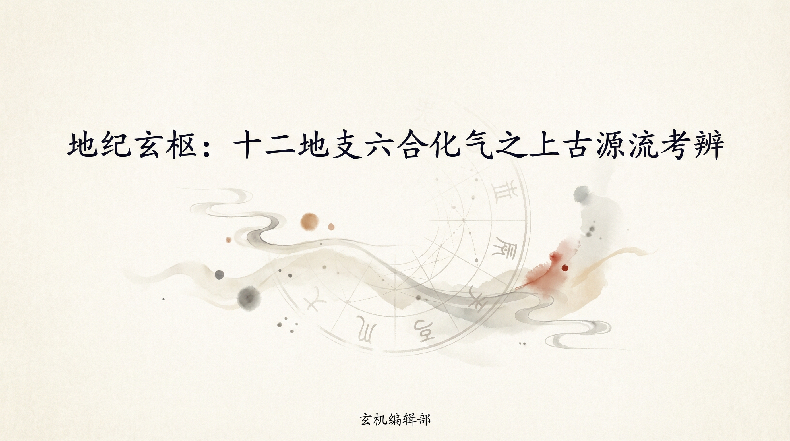 地纪玄枢：十二地支六合化气之上古源流考辨